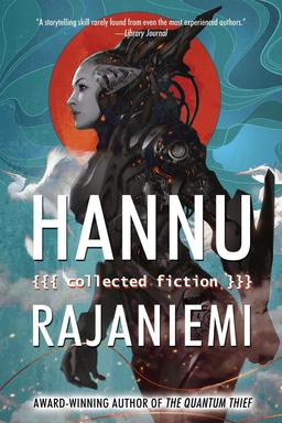 Hannu Rajaniemi Collected Fiction-small