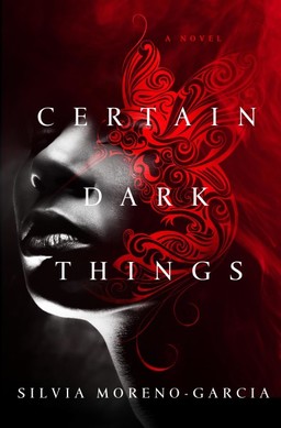 Certain-Dark-Things Silvia Moreno-Garcia-small