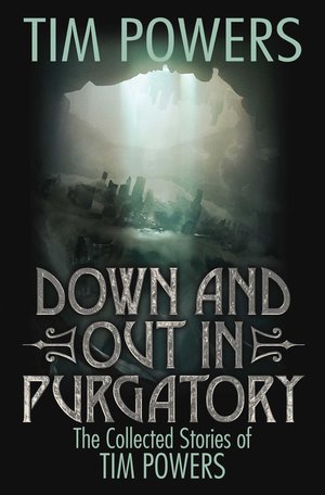 Down and Out in Purgatory The Collected Stories of Tim Powers-small