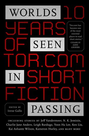 Worlds Seen in Passing Ten Years of Tor.com Short Fiction-small