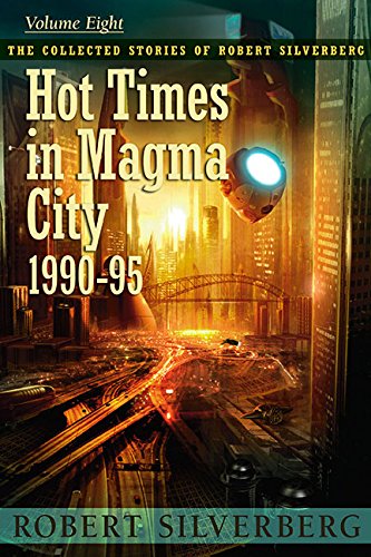 The Collected Stories of Robert Silverberg 8 - Hot Times in Magma City